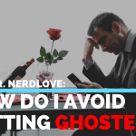 Paging Dr. NerdLove Episode #58 – How To Avoid Getting Ghosted