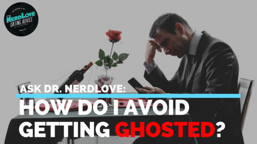Paging Dr. NerdLove Episode #58 – How To Avoid Getting Ghosted