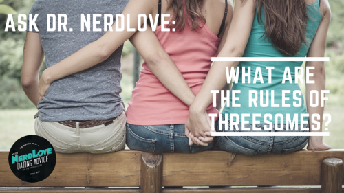 Ask Dr. NerdLove: What Are The Rules Of Threesomes?