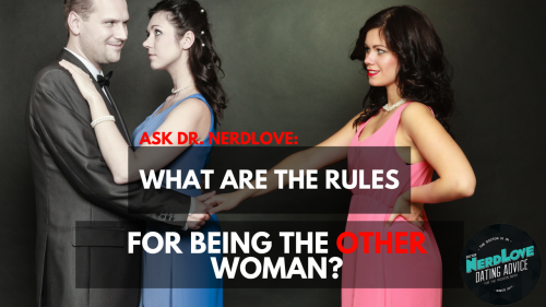Ask Dr. NerdLove: What Are The Rules About Being The “Other Woman”?