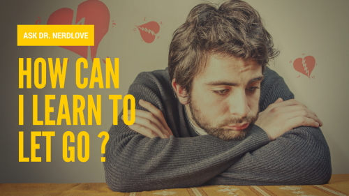Ask Dr. NerdLove: How Can I Let Go of My Past?