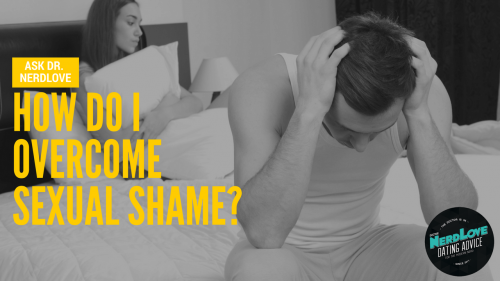 Ask Dr. NerdLove: How Do I Overcome Sexual Shame?