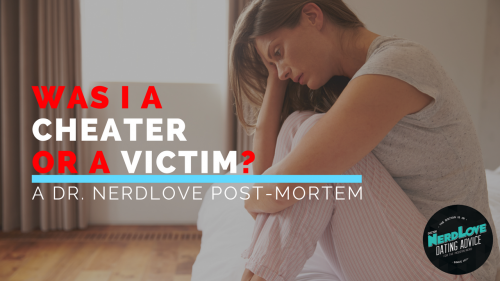 POST MORTEM: Am I A Cheater or a Victim?