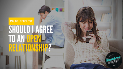 Ask Dr. NerdLove: Should I Agree To An Open Relationship?