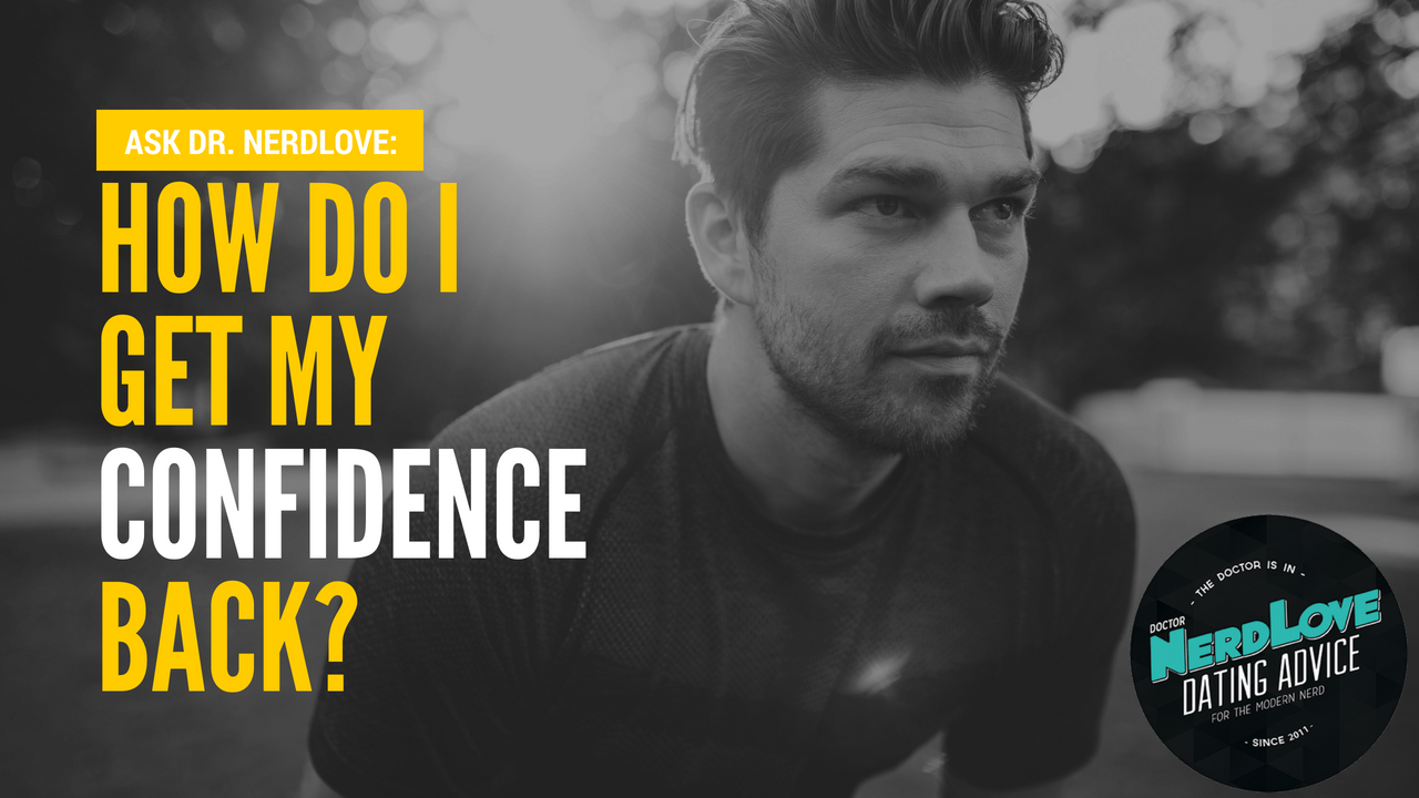 Ask Dr. NerdLove: How Do I Get My Confidence Back?