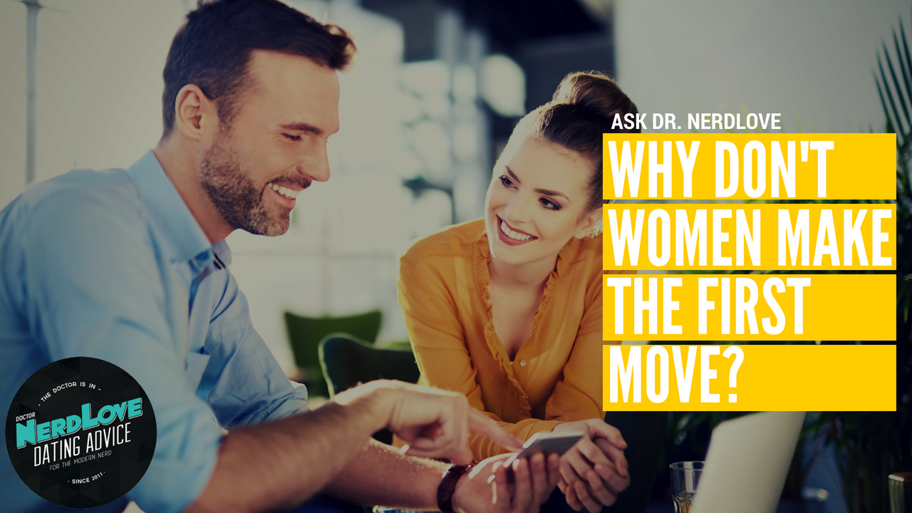 Ask Dr. NerdLove: Why Do Women Never Make The First Move?