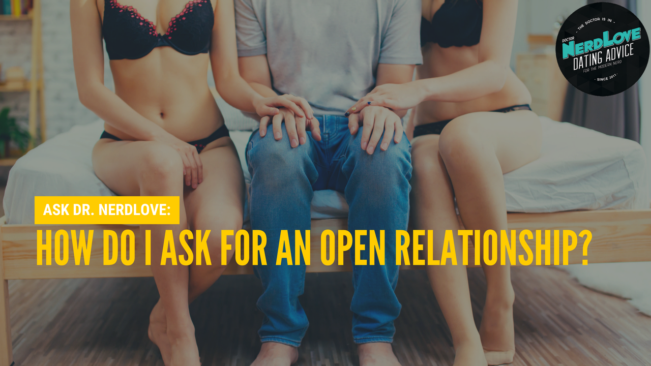 Ask Dr. NerdLove: How Do I Ask For an Open Relationship?