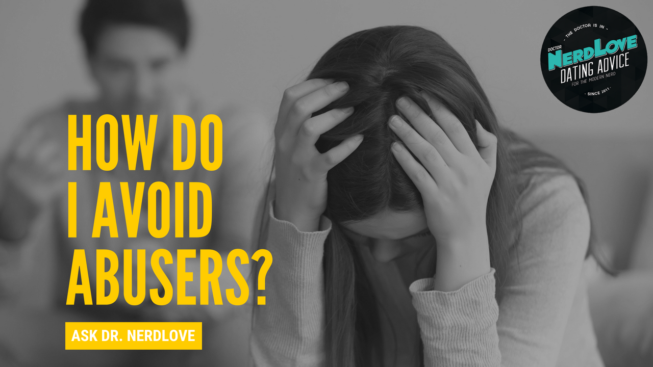 Ask Dr. NerdLove: How Do I Avoid Abusive Partners?