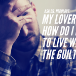 Ask Dr. NerdLove: How Do I Cope With Guilt?