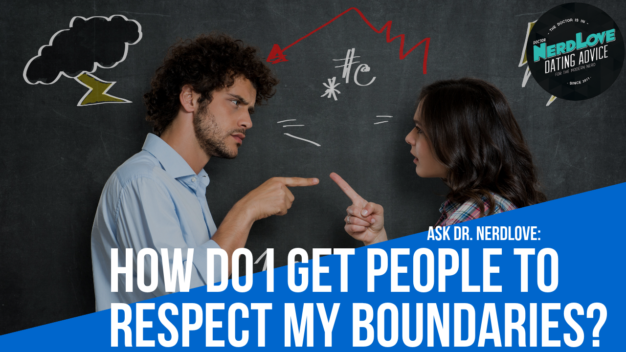 Ask Dr. NerdLove: How Do I Get Others To Respect My Boundaries?