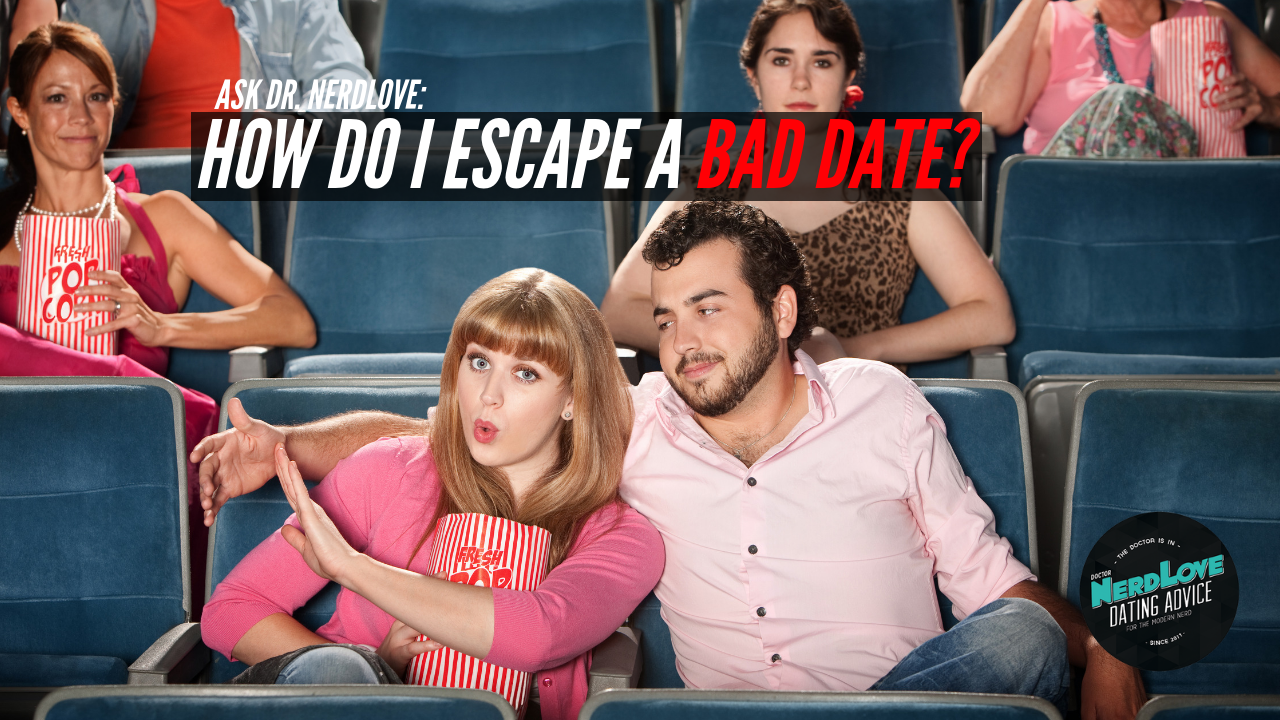 Ask Dr. NerdLove: How Do I Escape A Bad Date?