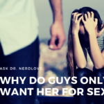 Ask Dr. NerdLove: Why Do Guys Only Want Me For Sex?