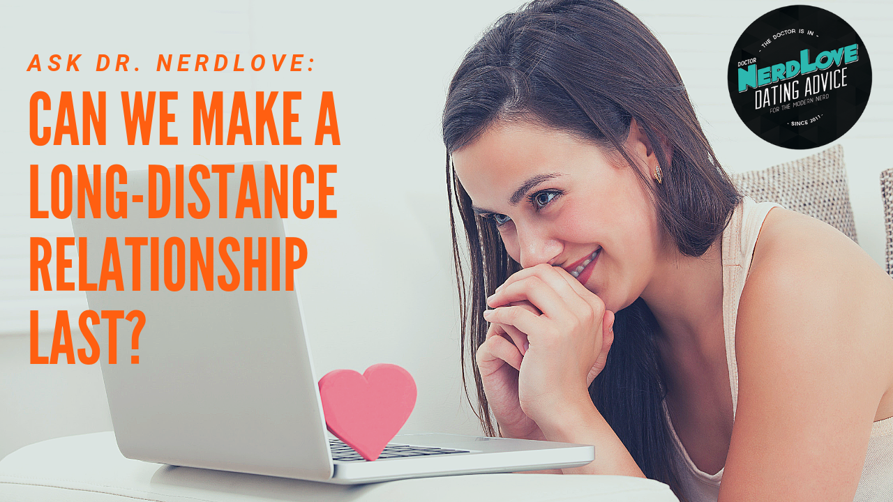 Ask Dr. NerdLove: Can This Long Distance Relationship Work?