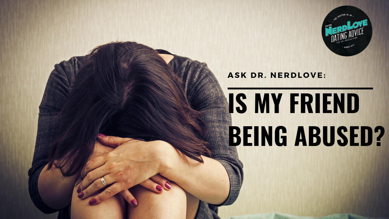 Ask Dr. NerdLove: Is My Friend Being Abused?