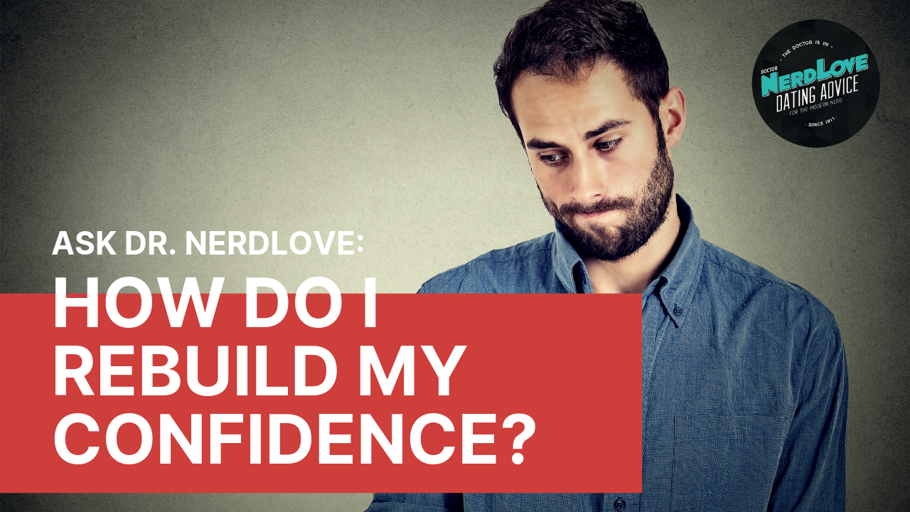 Ask Dr. NerdLove: How Do I Rebuild My Confidence?