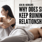 Ask Dr. NerdLove: Why Does Sex Ruin My Relationships?