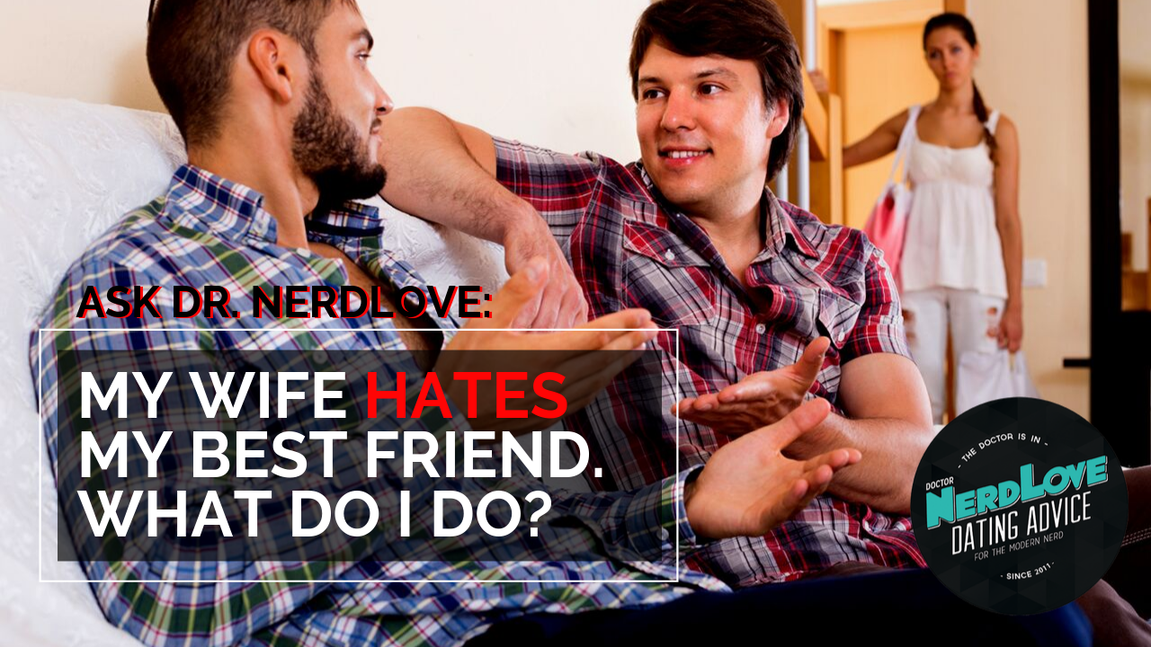 Ask Dr. NerdLove: Is It OK To Be Friends With My Wife’s Ex?