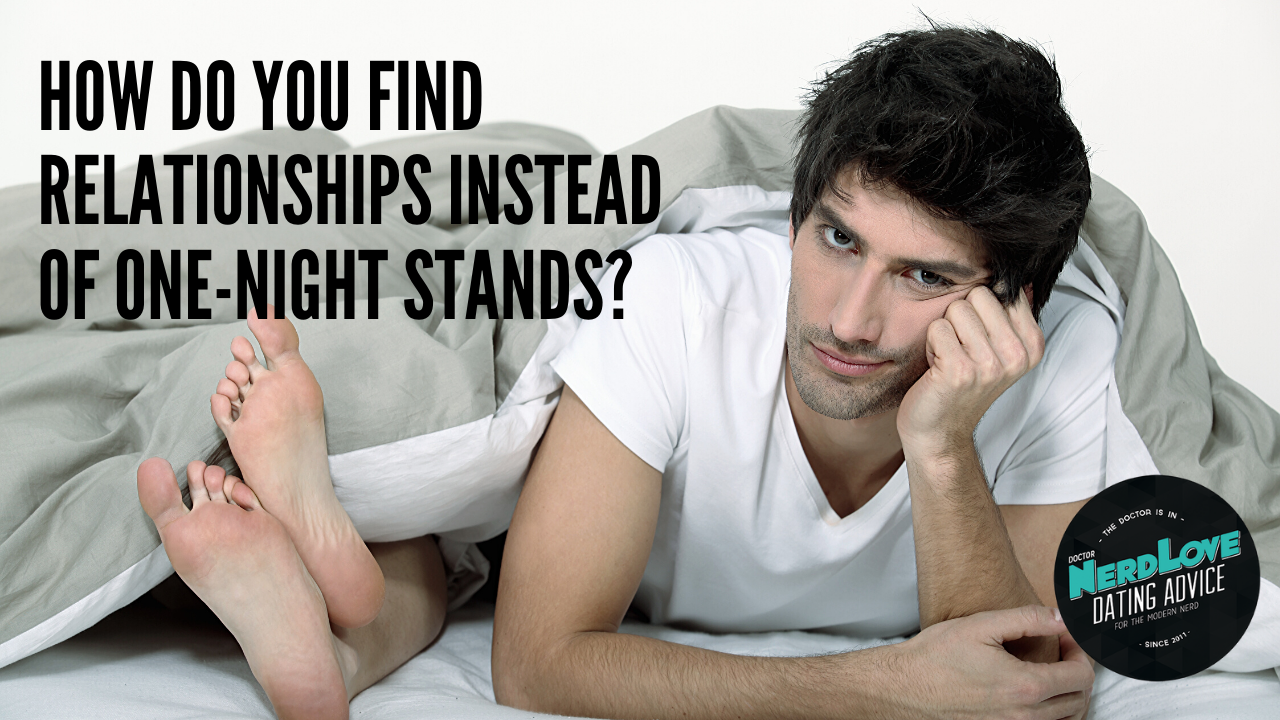 He’s Tired of One Night Stands. How Does He Start Finding Relationships?