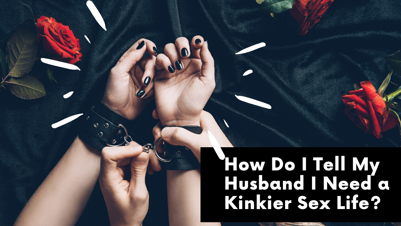 How Do I Tell My Husband I Need A Kinkier Sex Life? pic