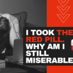 I Took The Red Pill. Why Am I Still Not Happy?