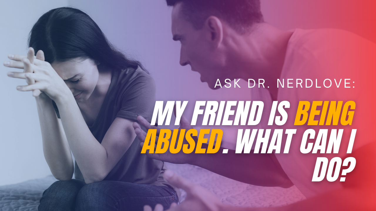 My Friend Is In An Abusive Relationship. How Can I Help Her?
