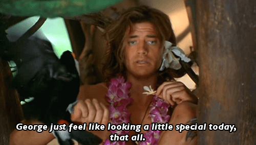 Image of Brendan Fraser from George of the Jungle. Text: "George just felt like looking a little special, that's all." 