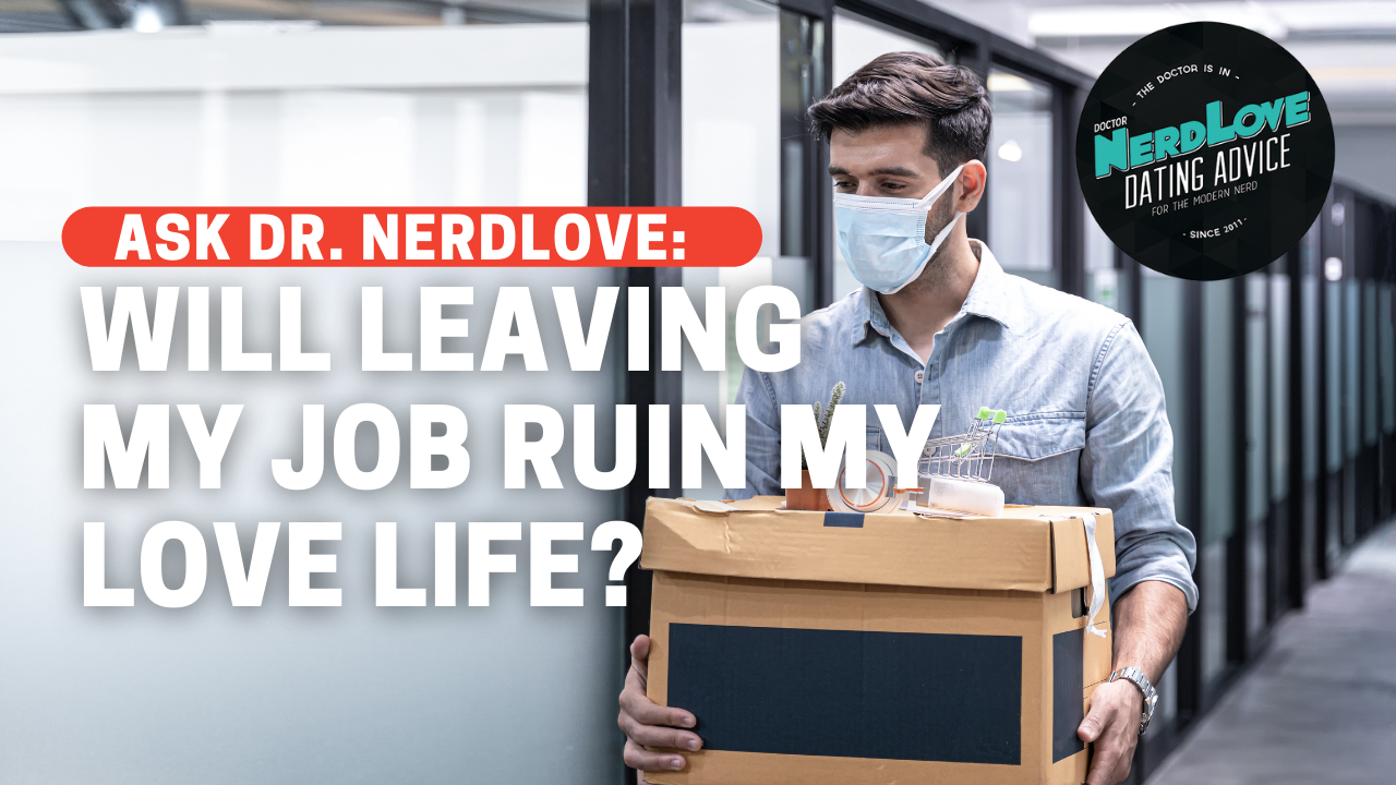 Help, I’m Terrified That Leaving My Job Will Ruin My Love Life