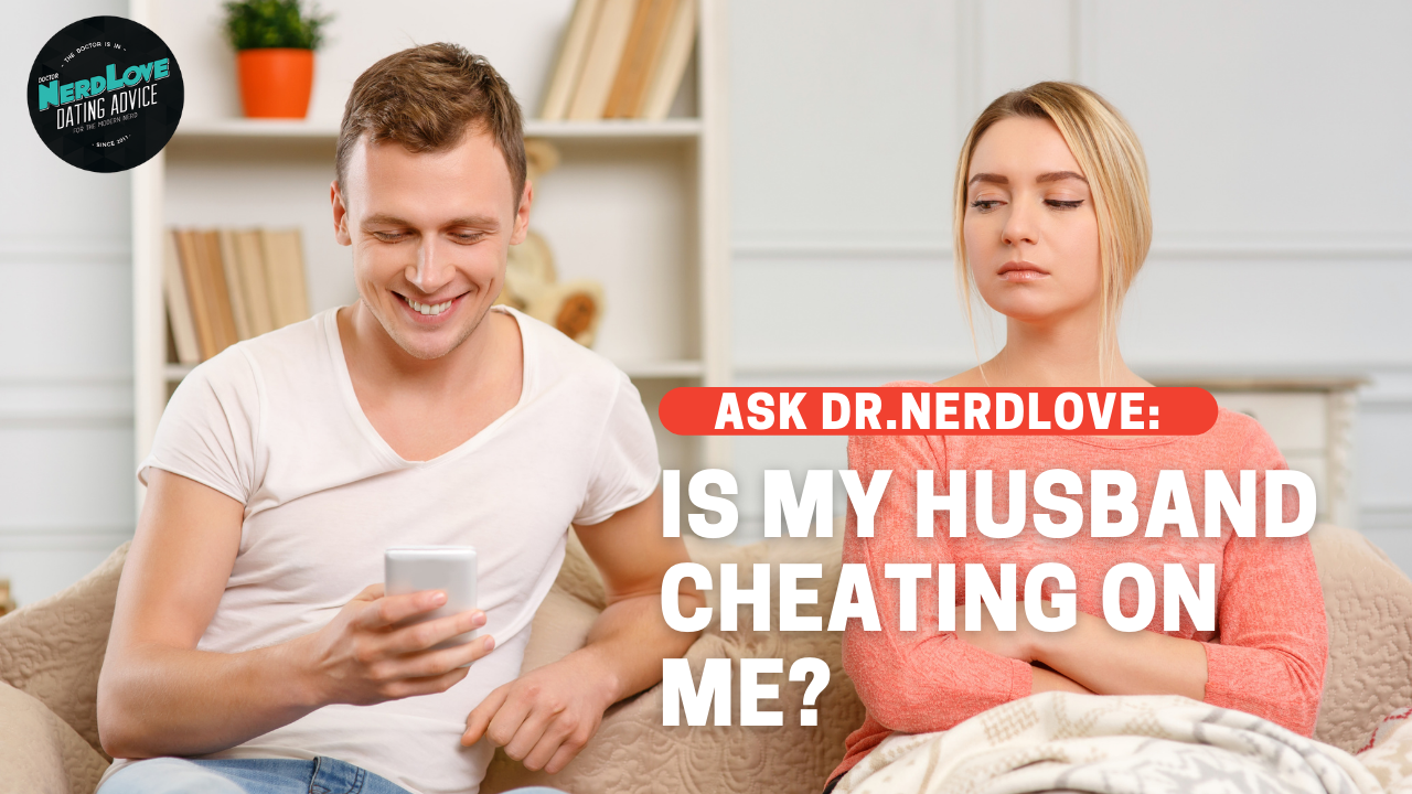 We Haven’t Had Sex in Months. Is My Husband Cheating On Me?