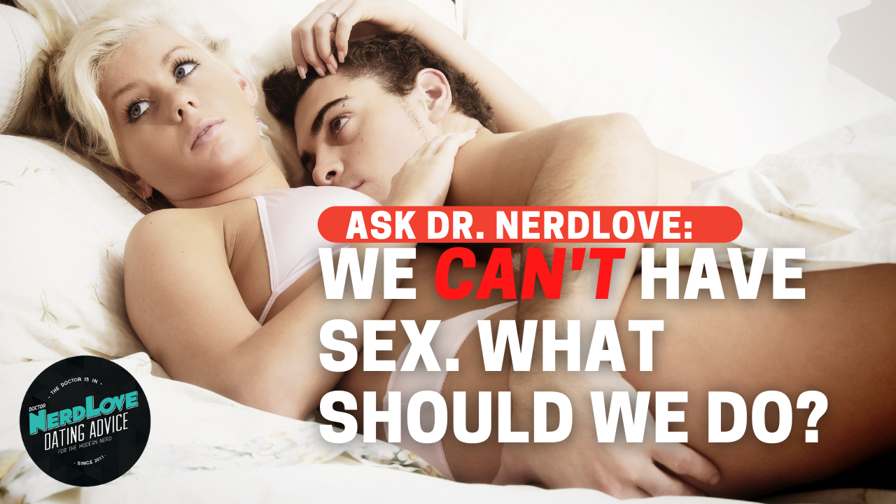 We Can’t Have Sex. What Should We Do?