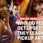 Ask Dr. NerdLove: What’s Wrong With My Being a Pick-Up Artist?