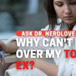 Why Do I Keep Wanting My Toxic Ex?