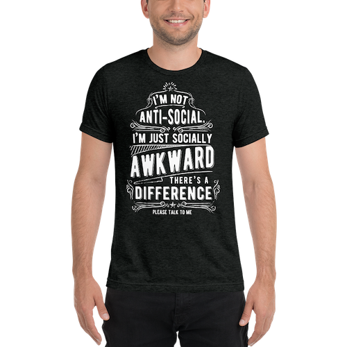 Man wearing a shirt that says "I'm not anti-social, I'm just socially awkward. There's a difference. Please talk to me." 