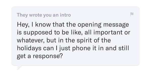 An OKCupid intro message. Text reads: "Hey, I know the opening message is supposed to be like, all important orwhatever, but in the spirit of the holiday, can i just phone it in and still get a response?"