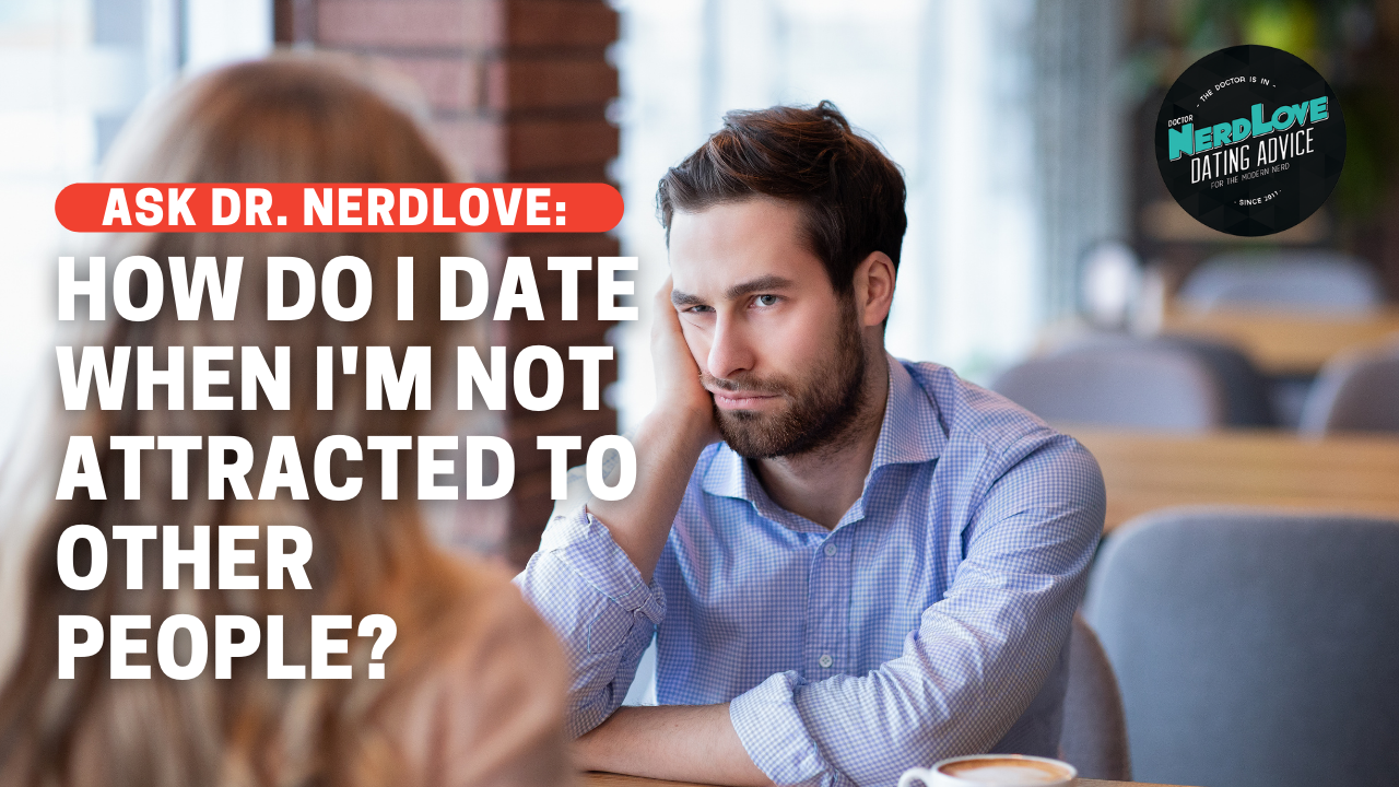 How Do I Date When I’m Not Attracted To Other People?