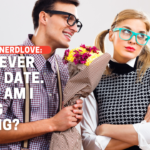 I Can’t Get A Date… What Am I Doing Wrong?