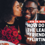 How Do I Make the Leap From “Friendly” To “Flirting”?
