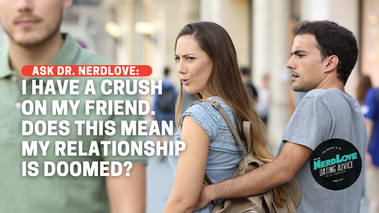 I Have An Inconvenient Crush On My Friend. Is My Relationship Doomed?