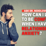 How Can I Be Confident When I Have Relationship Anxiety?