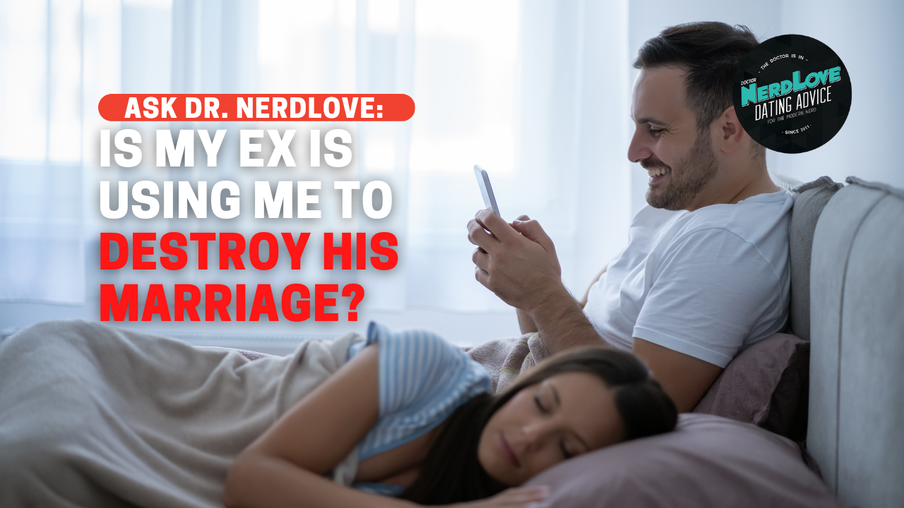 Is My Ex Using Me To Destroy His Marriage?