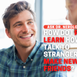How Do I Re-Learn How To Talk To Strangers and Make New Friends?