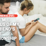 Help, I’m Jealous of My Girlfriend’s Online Friend