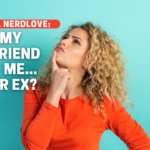 Does My Girlfriend Want To Be With Me… or Her Ex?