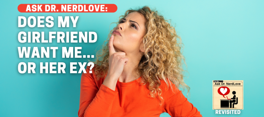 Does My Girlfriend Want To Be With Me... or Her Ex? - Paging Dr. NerdLove