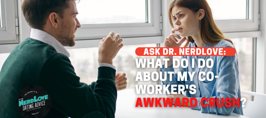 What Do I Do About My Co-Worker’s Awkward Crush?