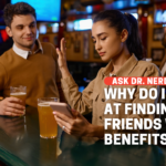 Why Do I Fail At Finding Friends With Benefits?