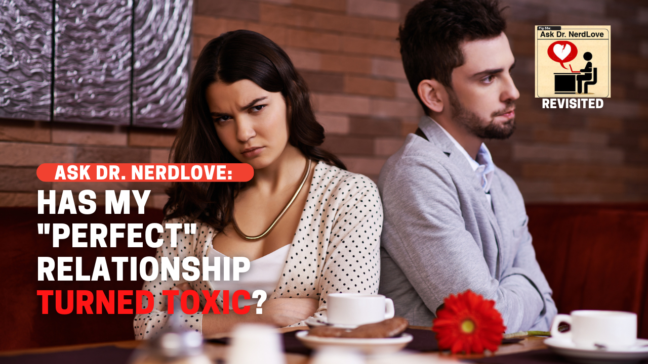 Is My "Perfect" Relationship Turning Toxic? Paging Dr. NerdLove