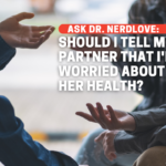 Should I Tell My Partner That I’m Worried About Her Health?