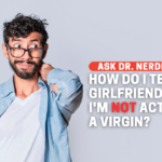 How Do I Tell My Girlfriend I’m NOT A Virgin?