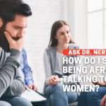 How Do I Stop Being Afraid of Talking to Women?