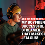 My Boyfriend Is a Successful Streamer and That’s Making Me Jealous!